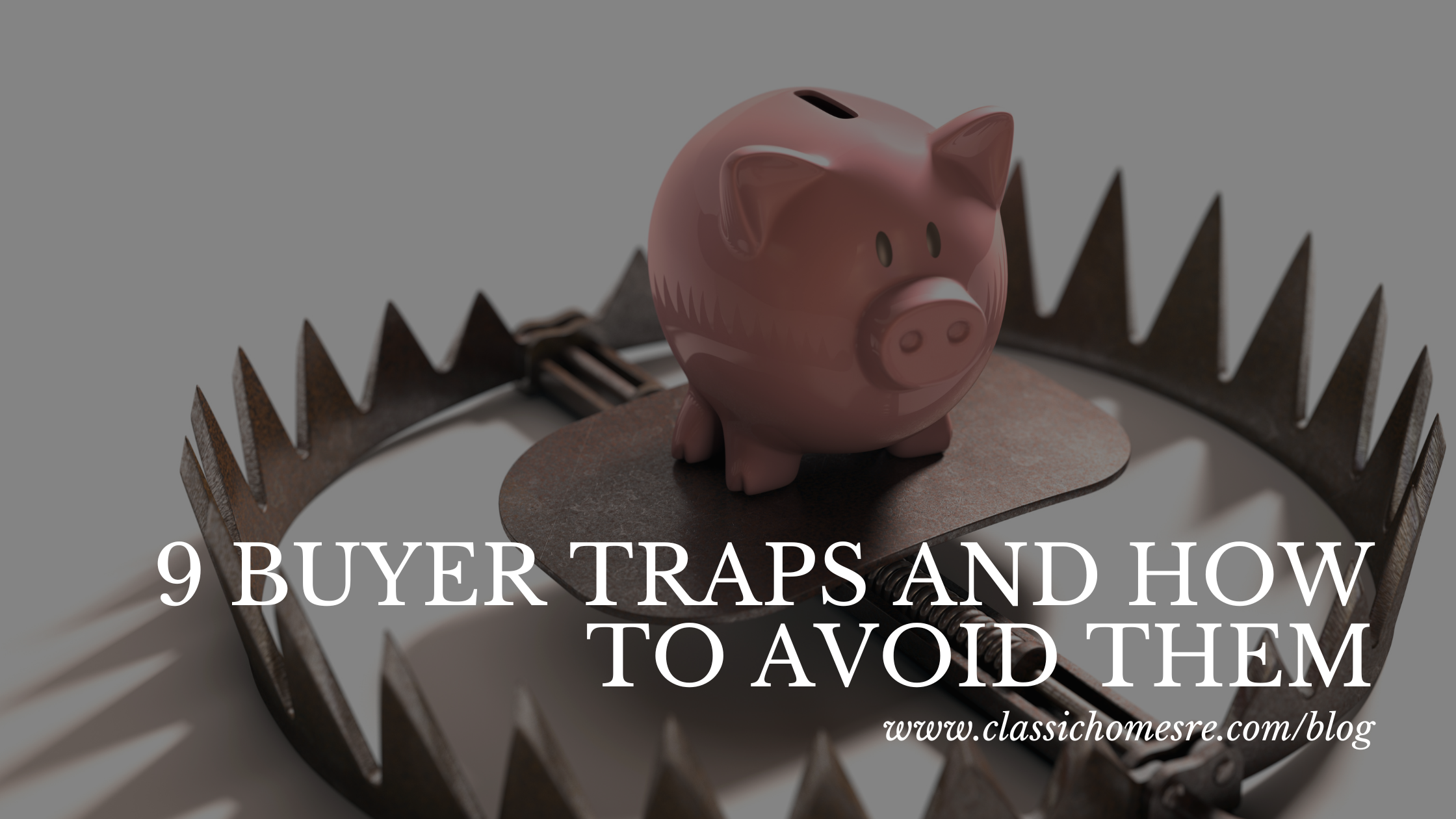 9 Buyer Traps and How to Avoid Them - Classic Homes Real Estate